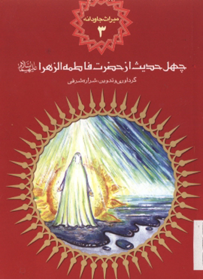 ميراث جاودانه چهل حديث از حضرت فاطمه الزهرا سلام الله عليها