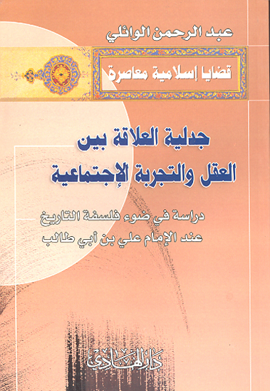 جدليه العلاقه بين العقل و التجربه الاجتماعيه دراسه في ضوء فلسفه التاريخ عند الامام علي بن ابي طالب