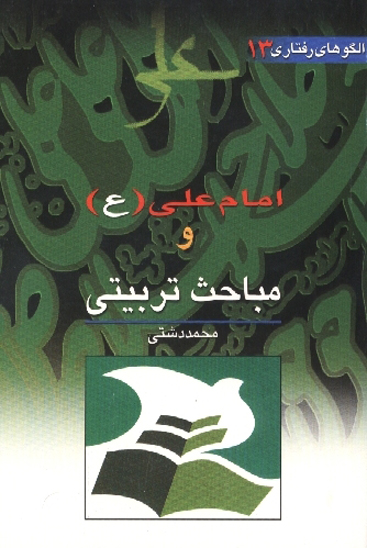 امام علي عليه السلام و مباحث تربيتي الگوهاي رفتاري جلد 13