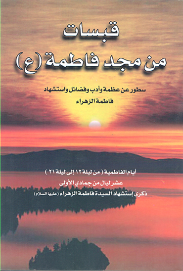 قبسات من مجد فاطمه ع سطور عن عظمه و ادب و فضايل و استشهاد فاطمه الزهراء