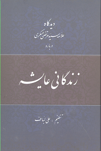 ديدگاه علامه سيد مرتضى عسكري درباره زندگاني عايشه