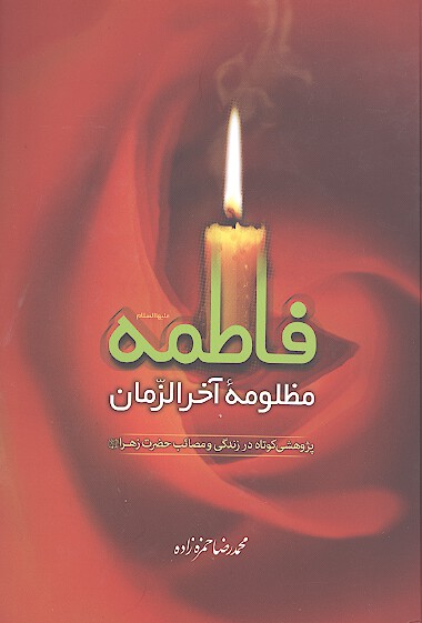 فاطمه عليهاالسلام مظلومه اخرالزمان پژوهشي كوتاه در زندگي و مصايب حضرت زهرا عليهاالسلام