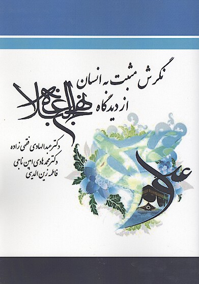 نگرش مثبت به انسان از ديدگاه نهج البلاغه زمينه ها و دستاوردها