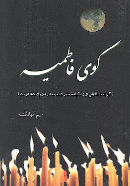 كوي فاطميه گزيده داستانهايي از زندگينامه حضرت فاطمه س از ولادت تا شهادت