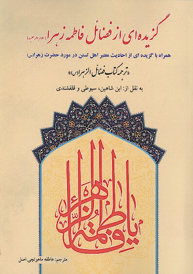 گزيده اي از فضايل فاطمه زهرا سلام الله عليها همراه با گزيده اي از احاديث معتبر اهل تسنن درمورد حضرت