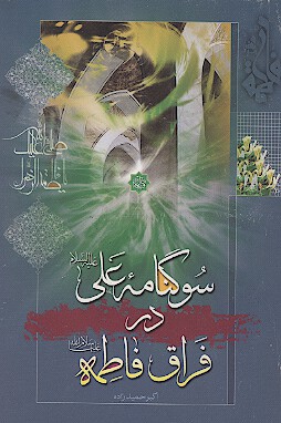 سوگنامه علي عليه السلام در فراق فاطمه عليهاالسلام