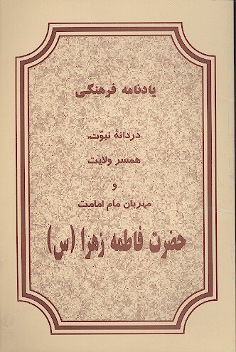 يادنامه فرهنگي دردانه نبوت همسر ولايت و مهربان مام امامت حضرت فاطمه زهرا س