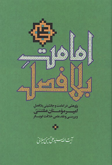 امامت بلافصل پژوهشي در امامت و جانشيني بلافصل اميرمومنان علي عليه السلام و بررسي و نقد علمي خلافت