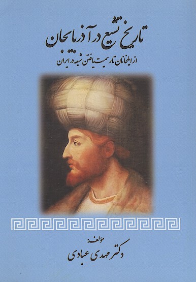 تاريخ تشيع در اذربايجان از ايلخانان تا رسميت يافتن شيعه در ايران