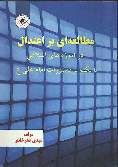 مطالعه اي بر اعتدال در اموزه هاي اسلامي با تاكيد بر دستورات امام علي ع