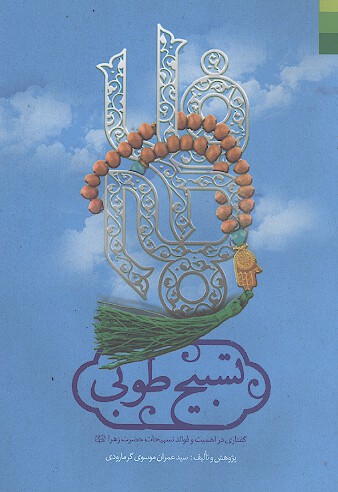 تسبیح طوبی: گفتاری در اهمیت و فوائد تسبیحات حضرت زهرا علیهاالسلام