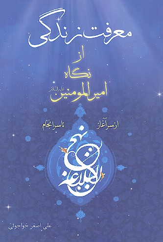 معرفت زندگی از نگاه امیرالمؤمنین علیه‌السلام از سرآغاز تا سرانجام