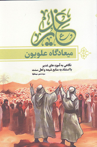 غدیر میعادگاه علویون (نگاهی به آموزههای غدیر با استناد به منابع شیعه و اهل سنت)