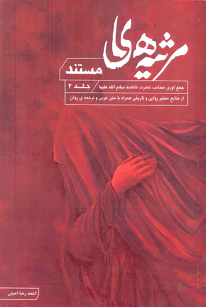 مرثیه های مستند (ج.2: جمع آوری مصائب حضرت فاطمه علیهاالسلام از منابع معتبر تاریخی - روایی همراه با ترجمه)