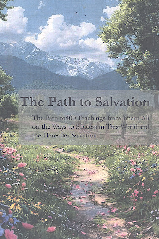 The Path to Salvation The Path to 400 Teachings trom imam Ali on the Ways to Success in This World and the Hereafter Salvation