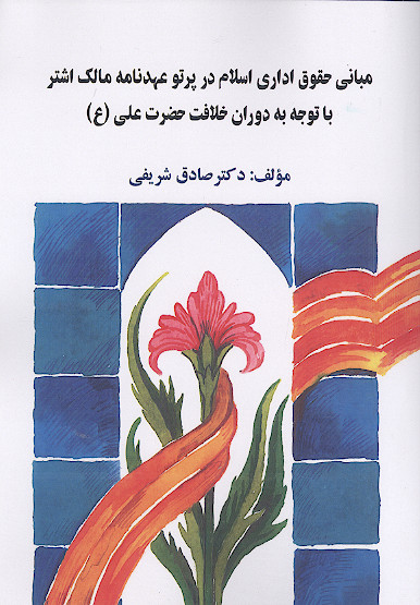 مبانی حقوق اداری اسلام در پرتو عهدنامه مالک اشتر با توجه به دوران خلافت حضرت علی (ع)