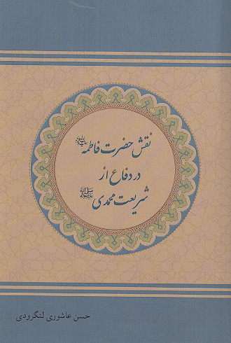 نقش حضرت فاطمه سلام الله علیها در دفاع از شریعت محمدی صلی الله علیه وآله