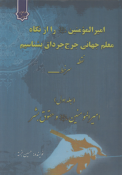 امیرالمؤمنین علیهالسلام را از نگاه معلم جهانی جرج جرداق بشناسیم: نقطه سر خط بررسی عقلی (ج.۱)