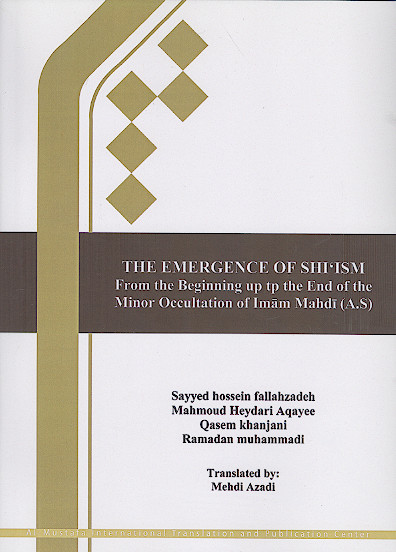 THE EMERGENCE OF SHI`ISM From the Beginning up tp the End of the Minor Occultation of Imam Mahdi (A.S)