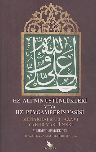 HZ. ALİ'NİN ÜSTÜNLÜKLERİ VEYA HZ. PEYGAMBERİN VASİSİ: MENAKIB-I MURTAZAVI YAHUD VASİ-İ NEBI