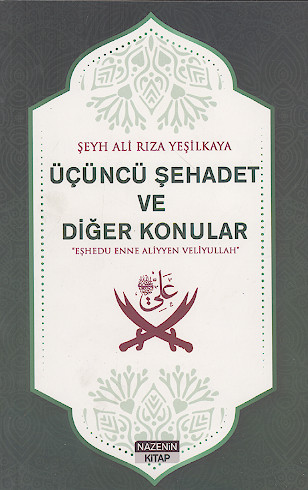 ÜÇÜNCÜ ŞEHADET VE DİĞER KONULAR "ESHEDU ENNE ALİYYEN VELİYULLAH
