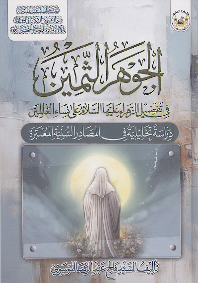 الجوهر الثمین فی تفضیل الزهراء علیهاالسلام علی نساء العالمین: دراسة تحلیلیة فی المصادر السنیة