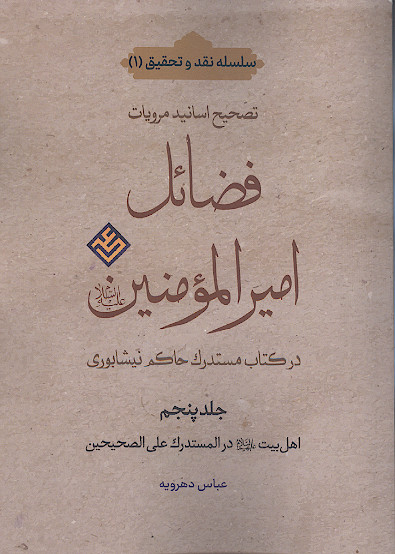تصحیح اسانید مرویات فضائل امیرالمؤمنین علیه&zwnj;السلام در کتاب مستدرک حاکم نیشابوری (ج.۵: اهل بیت علیهم&zwnj;السلام در المستدرک علی الصحیحین)
