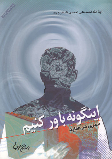اينگونه باور كنيم سيري در عقايد
